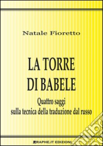 La torre di BabeleQuattro saggi sulla tecnica della traduzione dal russo. E-book. Formato Mobipocket ebook di Natale P. Fioretto