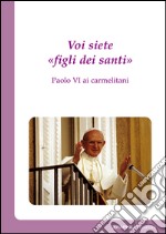 Voi siete «figli dei santi». Paolo VI ai carmelitani. E-book. E-book. Formato EPUB ebook