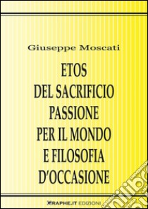 Etos del sacrificio passione per il mondo e filosofia d’occasioneLa critica della violenza in Karl Jaspers, Hannah Arendt e Günther Anders. E-book. Formato EPUB ebook di Giuseppe Moscati