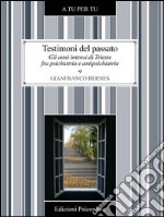 Testimoni del passato. Gli anni intensi di Trieste fra psichiatria e antipsichiatria. E-book. Formato EPUB ebook