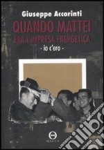 Quando Mattei era l'impresa energetica. Io c'ero. E-book. Formato EPUB ebook