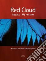 Red Cloud Speaks - My mission. E-book. Formato Mobipocket ebook