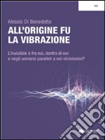 All'origine fu la vibrazione. Nuove e antiche conoscenze tra fisica, esoterismo e musica. E-book. Formato EPUB ebook