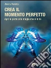 Crea il Momento Perfetto: Apri le porte alla magia che è in te. E-book. Formato EPUB ebook di Jhonny Mariotto