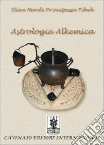 Astrologia alkemica. E-book. Formato Mobipocket ebook di Elixa Nardi Principessa Tchek