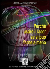 Perché usare il laser se si può farne a meno. E-book. Formato Mobipocket ebook di Anna Maria Pescatore