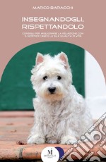 Insegnandogli, rispettandolo: Consigli per migliorare la relazione con il nostro cane e la sua qualità di vita. E-book. Formato EPUB ebook