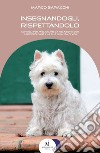 Insegnandogli, rispettandolo: Consigli per migliorare la relazione con il nostro cane e la sua qualità di vita. E-book. Formato EPUB ebook di Marco Baracchi