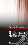 Il silenzio della fine. E-book. Formato EPUB ebook di Davide Ferranti