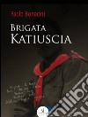 Brigata Katiuscia. E-book. Formato EPUB ebook di Paolo Bonacini