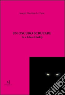 Un oscuro scrutare: In a Glass Darkly. E-book. Formato EPUB ebook di Joseph Sheridan Le Fanu