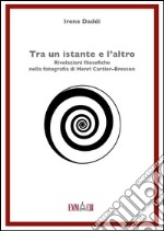 Tra un istante e l'altro: Rivelazioni filosofiche nella fotografia di Henri Cartier-Bresson. E-book. Formato PDF ebook