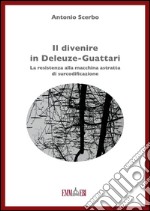 Il divenire in Deleuze-Guattari. La resistenza alla macchina astratta di surcodificazione. E-book. Formato PDF ebook