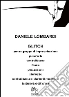 Glitch: per un gruppo di improvvisazione: pianoforte, contrabbasso, flauto, percussioni, clarinetto, tastiere & elettronica. E-book. Formato PDF ebook di Daniele Lombardi