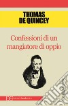 Confessioni di un mangiatore di oppio. E-book. Formato EPUB ebook di Thomas De Quincey