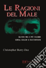 Le ragioni del maleAlcuni tra i più celebri serial killer si raccontano. E-book. Formato EPUB ebook