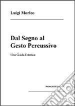 Dal Segno al Gesto Percussivo: Una guida estetica. E-book. Formato EPUB ebook