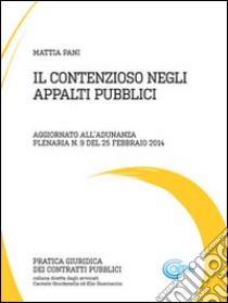 Il contenzioso negli appalti pubblici. Aggiornato all'adunanza plenaria n. 9 del 25 febbraio 2014. E-book. Formato PDF ebook di Mattia Pani