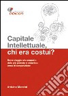 Capitale intellettuale, chi era costui? Breve viaggio alla scoperta della più potente e silenziosa arma di competizione. E-book. Formato PDF ebook di Arduino Mancini