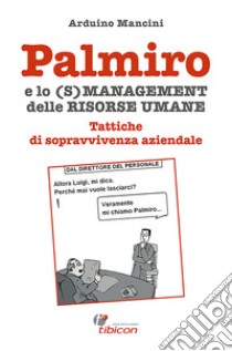 Palmiro e lo (s)management delle Risorse UmaneTattiche di sopravvivenza aziendale. E-book. Formato Mobipocket ebook di Arduino Mancini