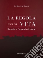 La regola della Vita. Il morire e l’angoscia di morte. E-book. Formato EPUB ebook