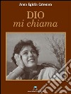 Dio mi chiama. E-book. Formato Mobipocket ebook di Anna Egidia Catenaro