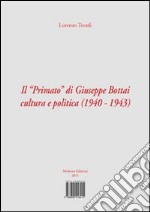 Il «Primato» di Giuseppe Bottai: cultura e politica (1940-1943). E-book. Formato PDF ebook