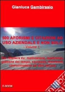 Cinquecento aforismi e citazioni ad uso aziendale e non solo. E-book. Formato Mobipocket ebook di Gianluca Gambirasio