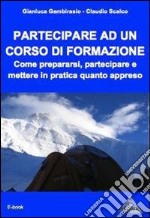 Partecipare ad un corso di formazione. Come prepararsi, partecipare e mettere in pratica quanto appreso.. E-book. Formato EPUB ebook