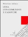 Cena con comunisti e cadavere. E-book. Formato EPUB ebook di Sebastiano Addamo