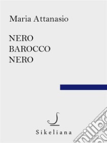 Nero barocco nero. E-book. Formato EPUB ebook di Maria Attanasio