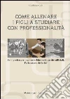 Come allenare i figli a studiare con professionalità. E-book. Formato EPUB ebook di Gianfranco Galli