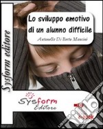 Lo sviluppo emotivo di un alunno difficile. Conoscere per gestire le difficoltà. E-book. Formato PDF