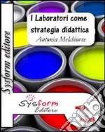 I laboratori come strategia didattica. La continua ricerca per il successo formativo degli alunni. E-book. Formato PDF ebook