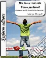 Non lasciatemi solo. Posso perdermi. Dedicato ai prof ke hanno voglia di ascoltare. E-book. Formato PDF ebook