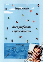 Rose profumate e spine doloroseGocce di oggi, di ieri, d&apos;avantieri .... E-book. Formato EPUB