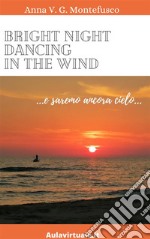 Bright night dancing in the wind.. e saremo ancora cielo.... E-book. Formato EPUB ebook