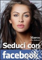 Seduci con facebook. E-book. Formato EPUB ebook