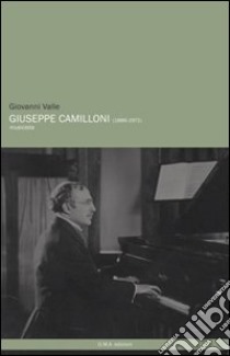 Giuseppe Camilloni (1886-1971). E-book. Formato PDF ebook di Valle Giovanni; Associazione culturale Orizzonte Musica e Arte (cur.)