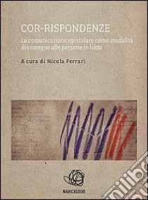 Cor-rispondenze - la comunicazione epistolare come modalità di sostegno alle persone in lutto. E-book. Formato EPUB ebook di Nicola Ferrari