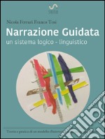 Narrazione guidata: un sistema logico - linguistico.  Teoria e pratica di un modello d&apos;intervento nelle situazioni di lutto.. E-book. Formato Mobipocket ebook