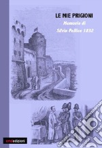 Le mie prigioni. Silvio Pellico 1832. E-book. Formato PDF ebook