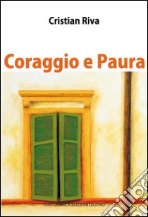 Coraggio e paura. E-book. Formato PDF ebook di Cristian Riva