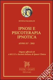 Rivista Italiana di Ipnosi e Psicoterapia Ipnotica - Anno 31° 2011: Organo ufficiale di A.M.I.S.I. e Società Italiana di Ipnosi Clinica. E-book. Formato PDF ebook di Silvia Giacosa