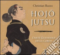 HojojutsuL'Arte Guerriera della Corda. E-book. Formato PDF ebook di Christian Russo