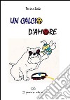 Un calcio d'amore. E-book. Formato Mobipocket ebook