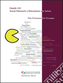 Health 2.0: social network e educazione alla salute. E-book. Formato EPUB ebook di Vito Francesco De Giuseppe