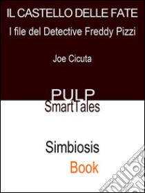 Il Castello Delle FateI File del Detective Freddy Pizzi. E-book. Formato EPUB ebook di Joe Cicuta