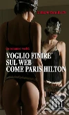 Voglio finire sul web come Paris Hilton. E-book. Formato PDF ebook di Erika@Monella78