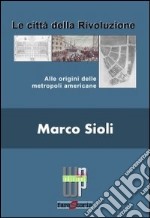 Le città della rivoluzione. Alle origini delle metropoli americane. E-book. Formato EPUB ebook